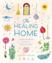 Load image into Gallery viewer, The Healing Home: A Room-by-Room Guide to Positive Vibes