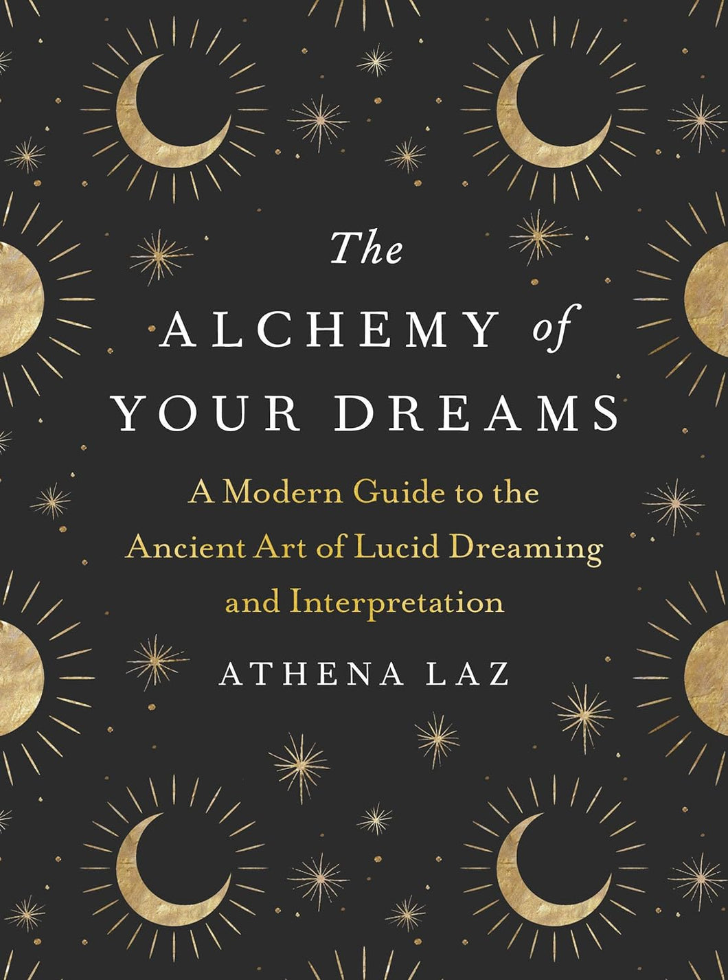 The Alchemy of Your Dreams: A Modern Guide to the Ancient Art of Lucid Dreaming and Interpretation