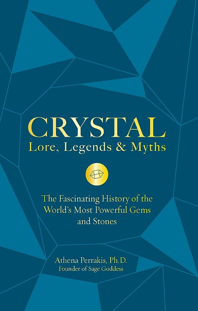 Crystal Lore, Legends & Myths: The Fascinating History of the World's Most Powerful Gems and Stones
