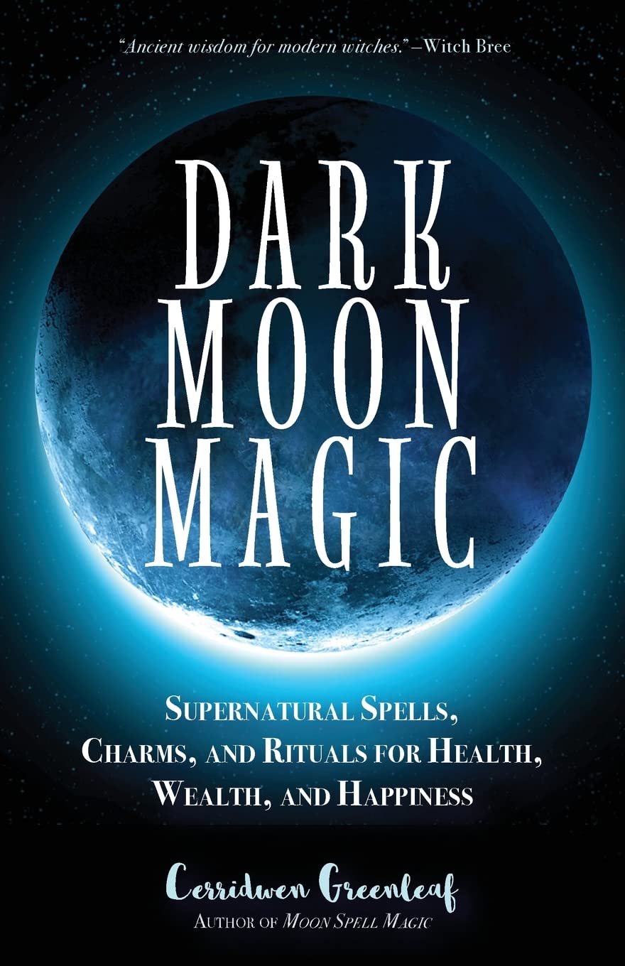 Dark Moon Magic: Supernatural Spells, Charms, and Rituals for Health, Wealth, and Happiness