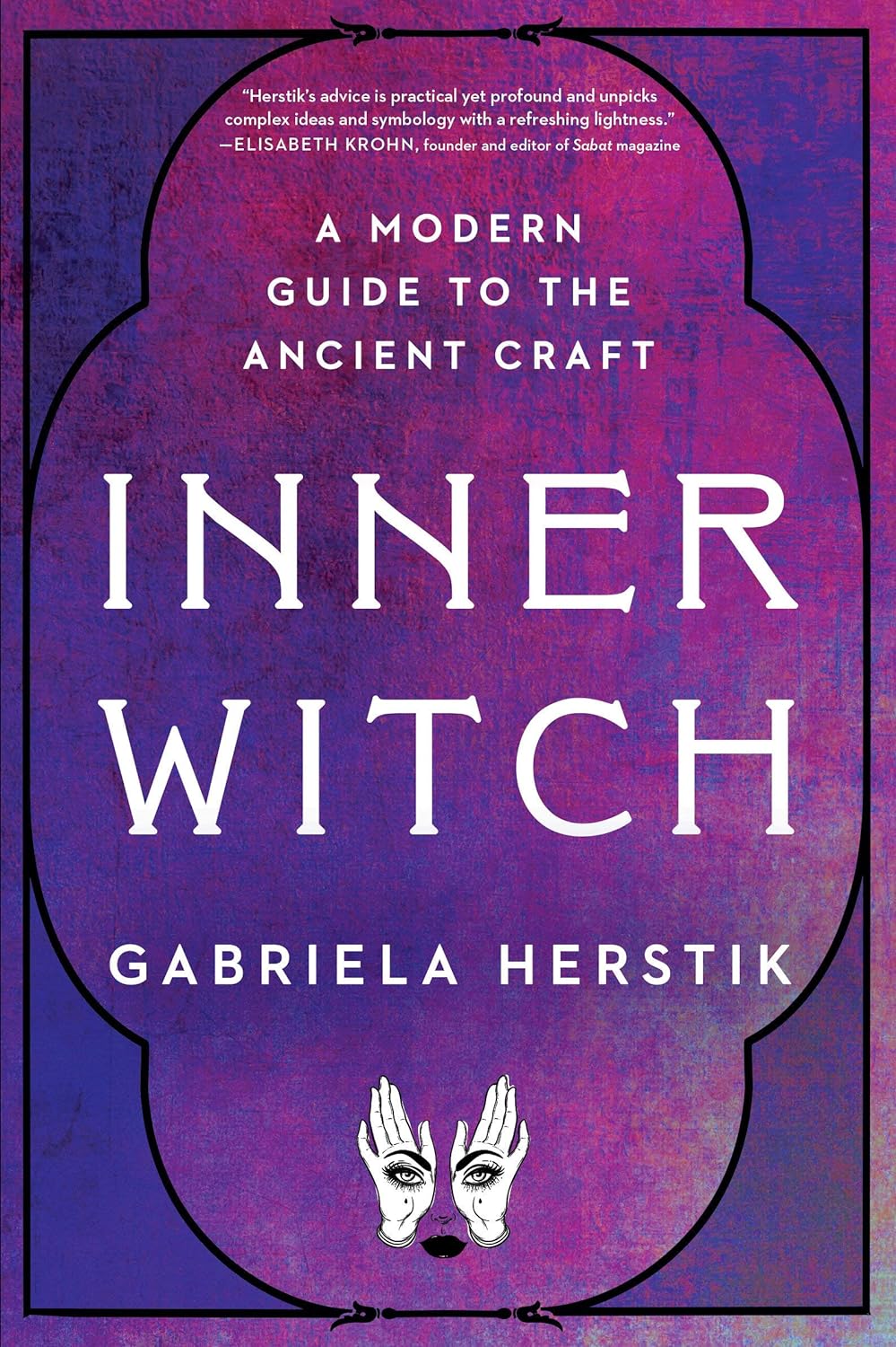Inner Witch: A Modern Guide to the Ancient Craft