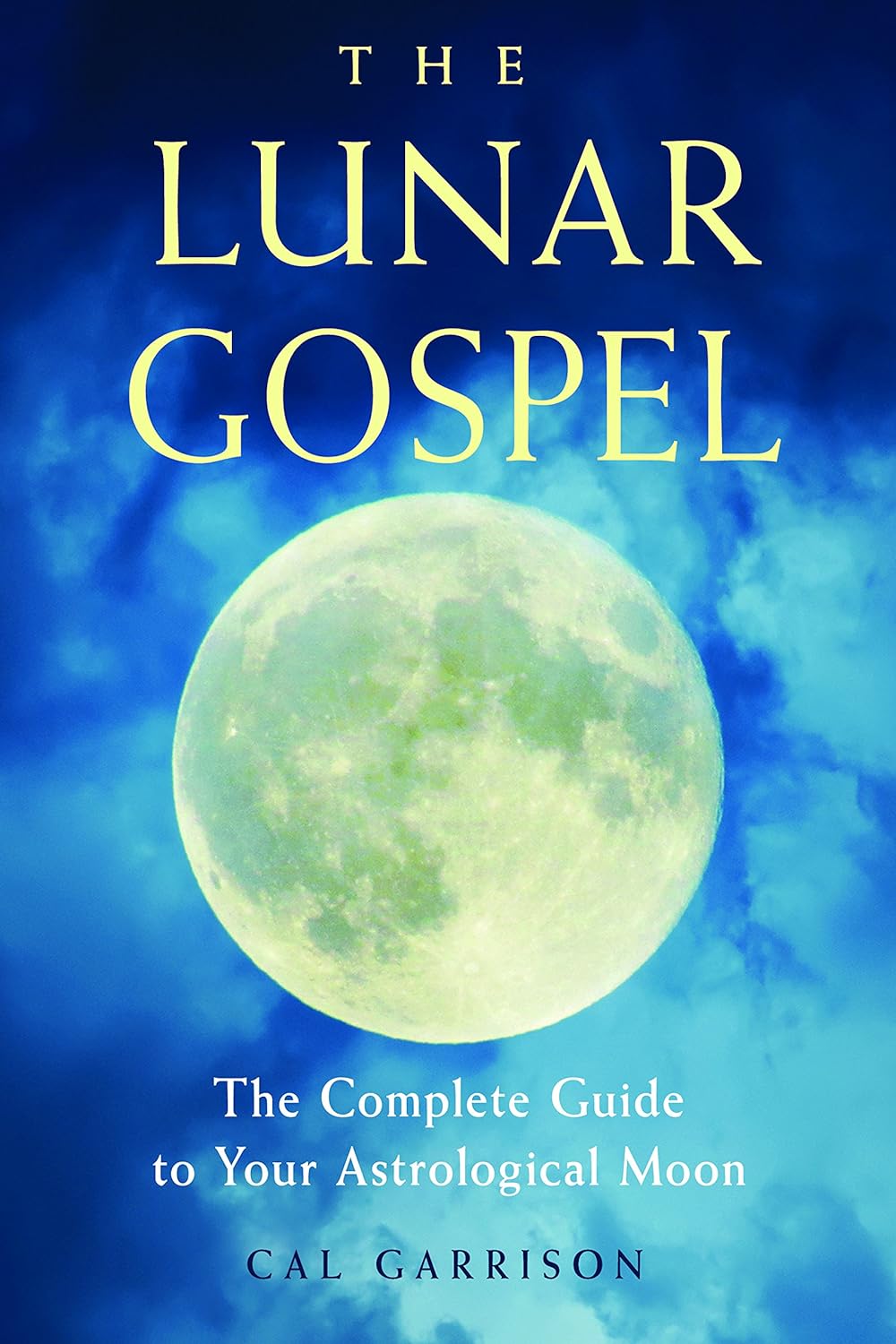 The Lunar Gospel: The Complete Guide to Your Astrological Moon