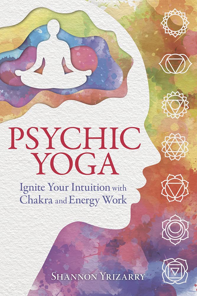 Psychic Yoga: Ignite Your Intuition with Chakra and Energy Work