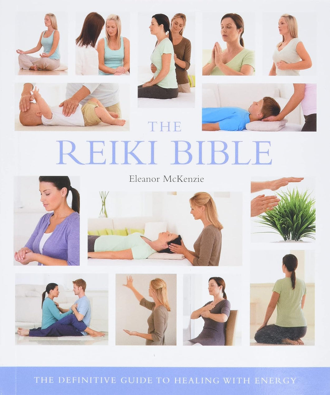 The Reiki Bible: The Definitive Guide to Healing with Energy