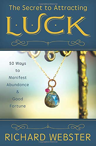 The Secret to Attracting Luck: 50 Ways to Manifest Abundance & Good Fortune
