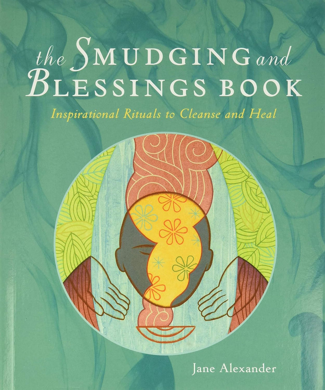 The Smudging and Blessings Book: Inspirational Rituals to Cleanse and Heal
